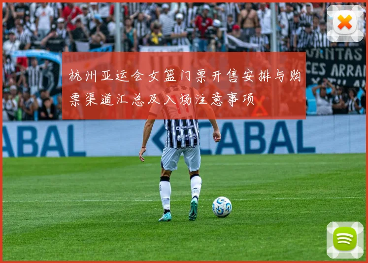 杭州亚运会女篮门票开售安排与购票渠道汇总及入场注意事项