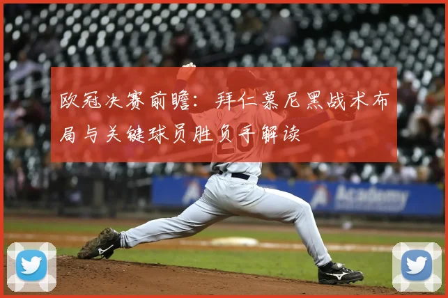 欧冠决赛前瞻：拜仁慕尼黑战术布局与关键球员胜负手解读