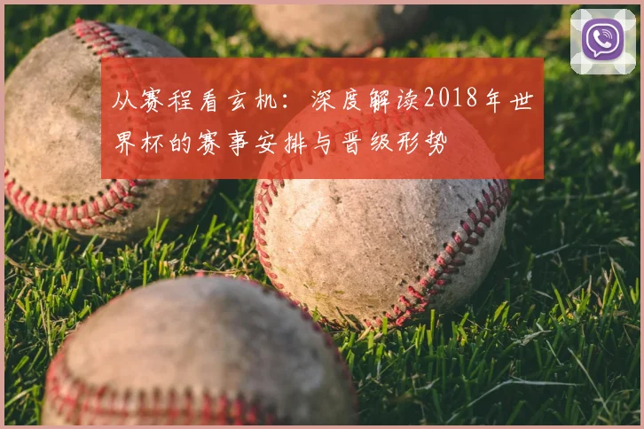 从赛程看玄机：深度解读2018年世界杯的赛事安排与晋级形势