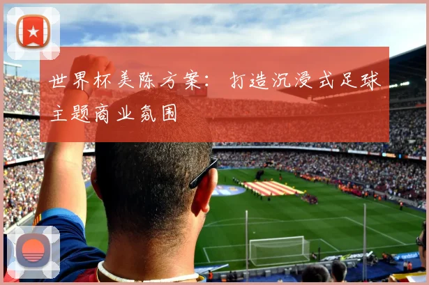 世界杯美陈方案：打造沉浸式足球主题商业氛围